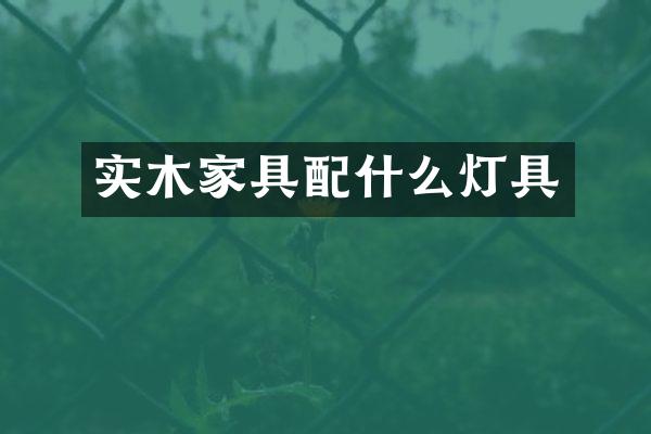 实木家具配什么灯具