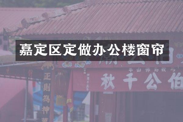 嘉定区定做办公楼窗帘