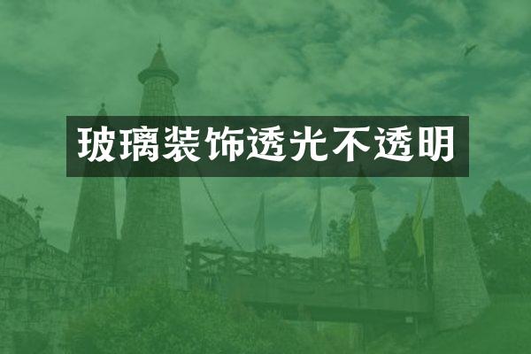 玻璃装饰透光不透明