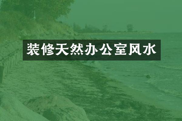 装修天然办公室风水