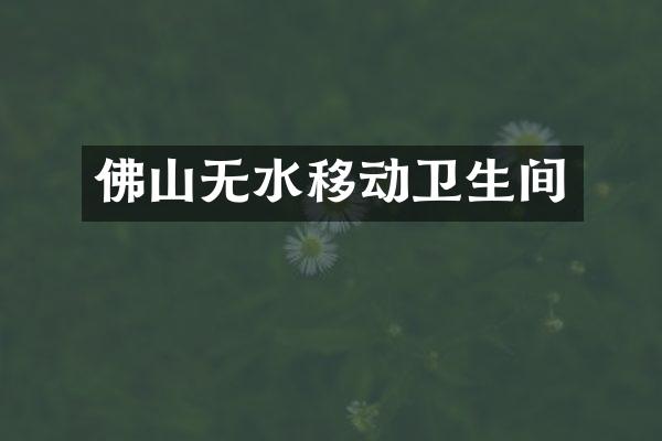 佛山无水移动卫生间