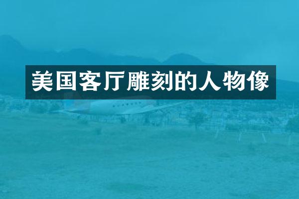 美国客厅雕刻的人物像