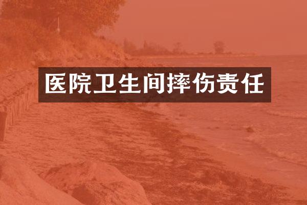 医院卫生间摔伤责任