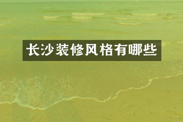 长沙装修风格有哪些