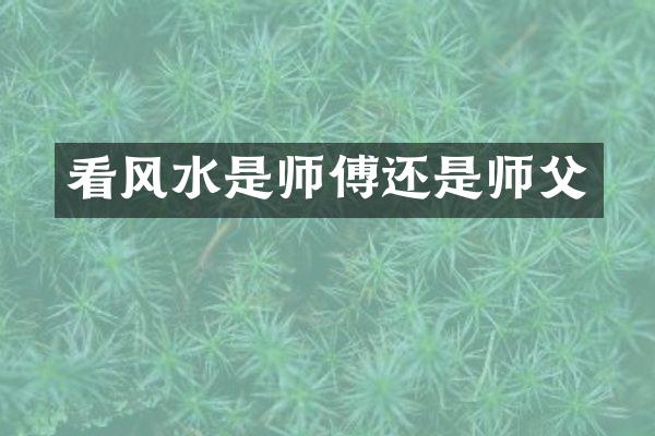 看风水是师傅还是师父