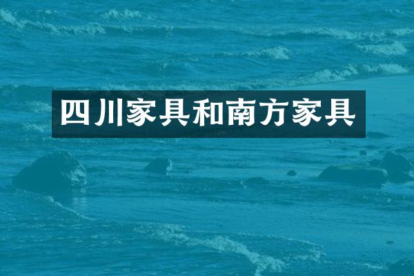 四川家具和南方家具