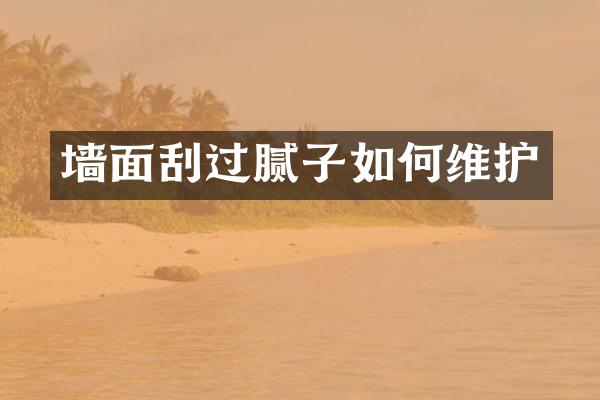 墙面刮过腻子如何维护
