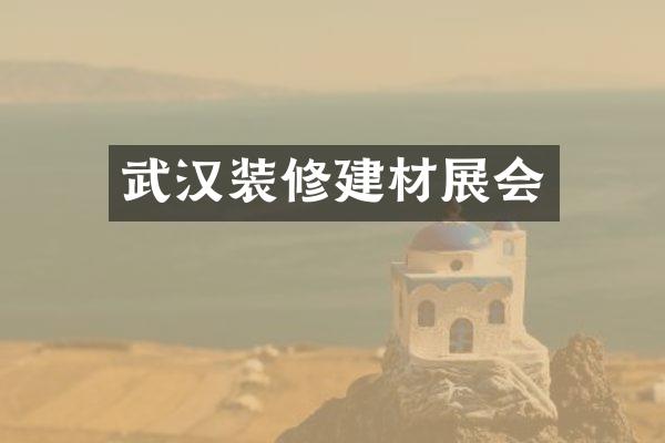 武汉装修建材展会
