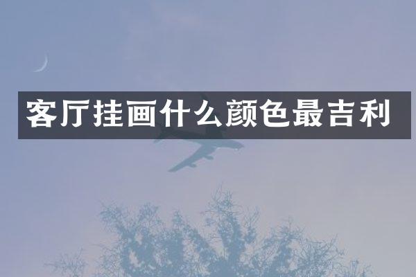 客厅挂画什么颜色最吉利