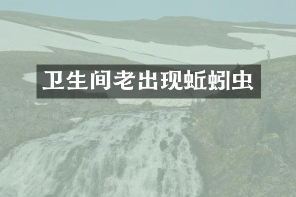 卫生间老出现蚯蚓虫