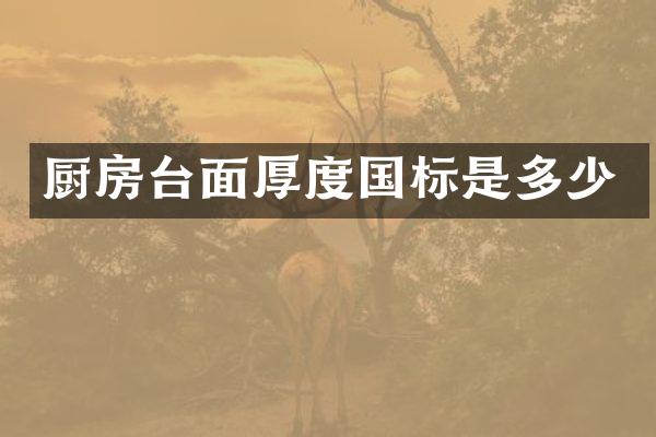 厨房台面厚度国标是多少
