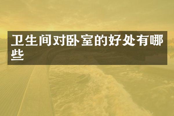 卫生间对卧室的好处有哪些