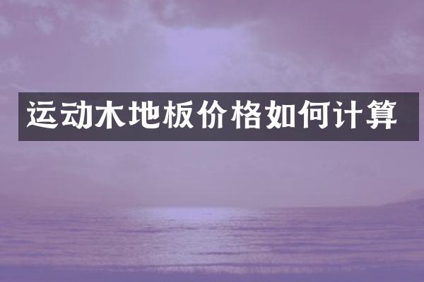 运动木地板价格如何计算