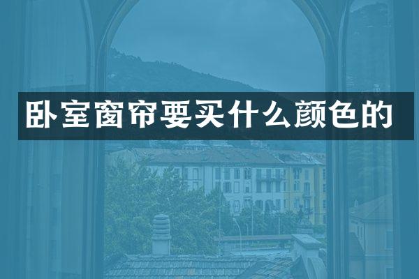 卧室窗帘要买什么颜色的