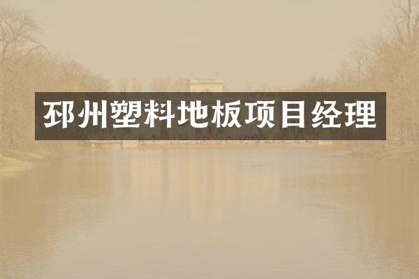 邳州塑料地板项目经理