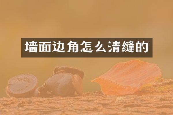 墙面边角怎么清缝的