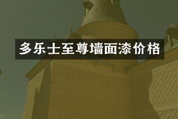 多乐士至尊墙面漆价格