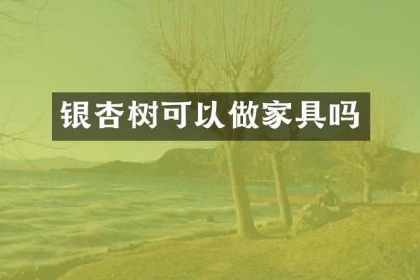 银杏树可以做家具吗