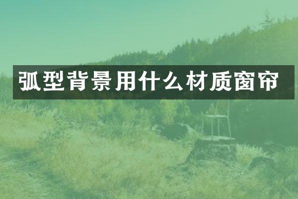 弧型背景用什么材质窗帘