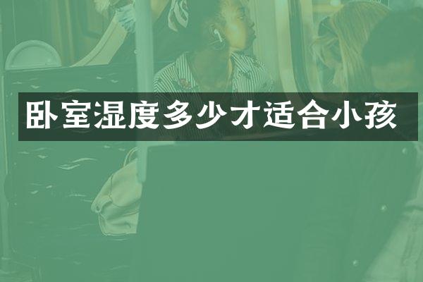 卧室湿度多少才适合小孩