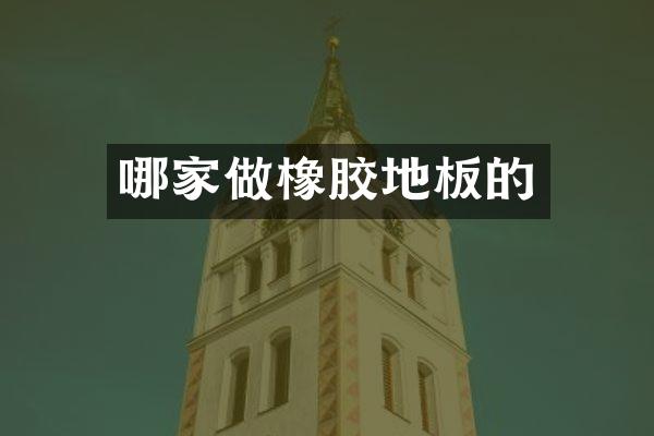 哪家做橡胶地板的