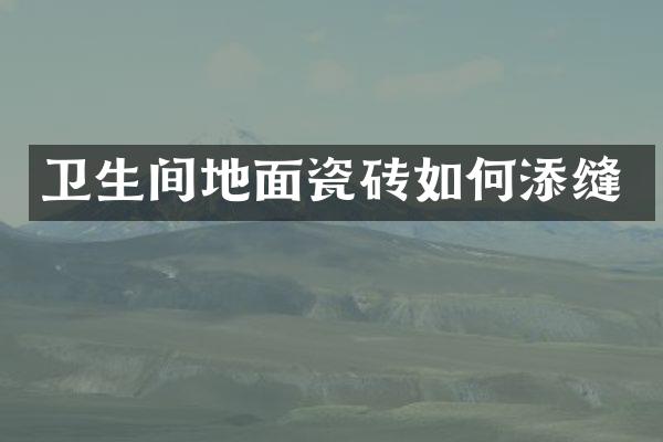 卫生间地面瓷砖如何添缝