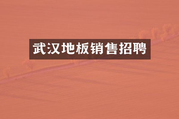 武汉地板销售招聘