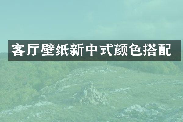 客厅壁纸新中式颜色搭配