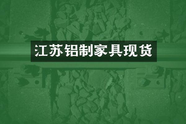 江苏铝制家具现货