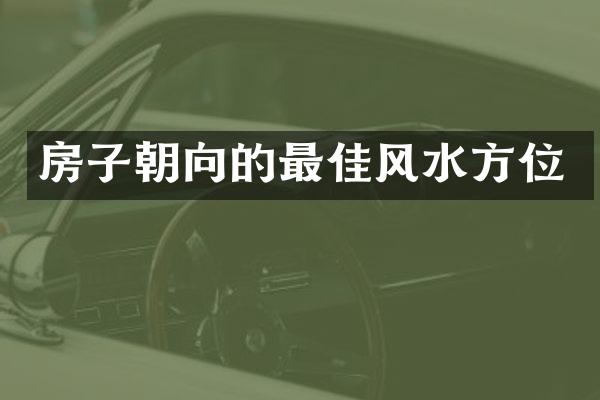 房子朝向的最佳风水方位