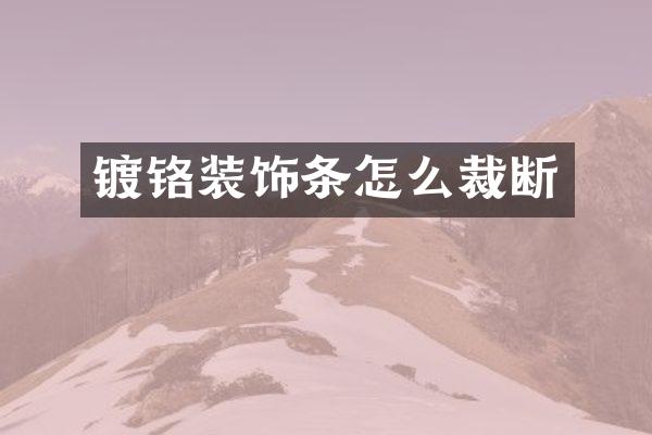 镀铬装饰条怎么裁断