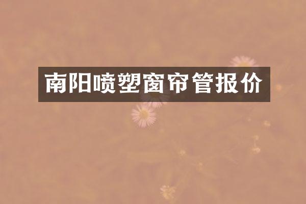 南阳喷塑窗帘管报价