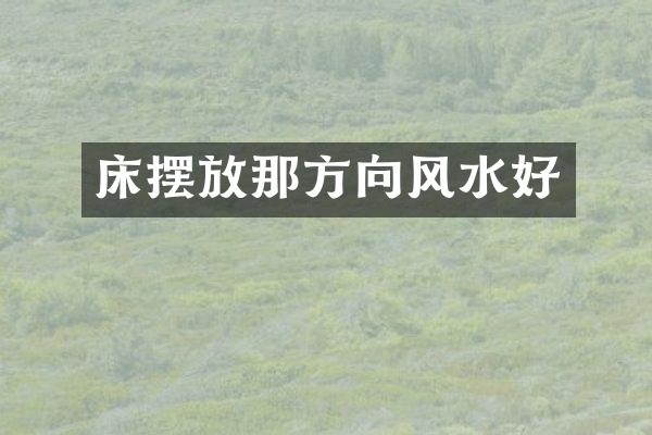 床摆放那方向风水好