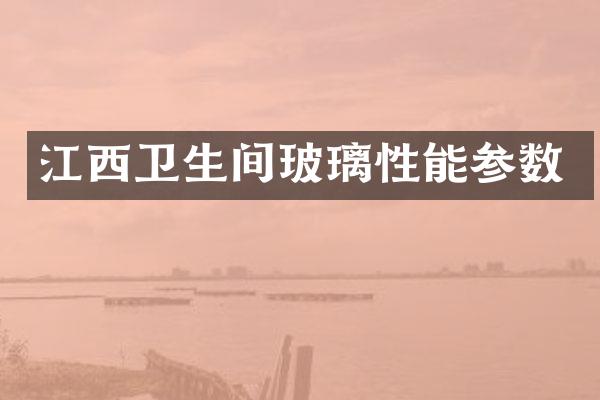 江西卫生间玻璃性能参数