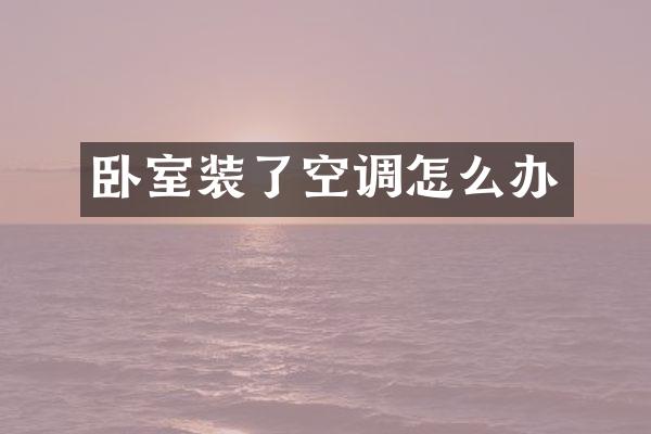 卧室装了空调怎么办