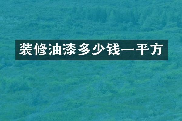 装修油漆多少钱一平方