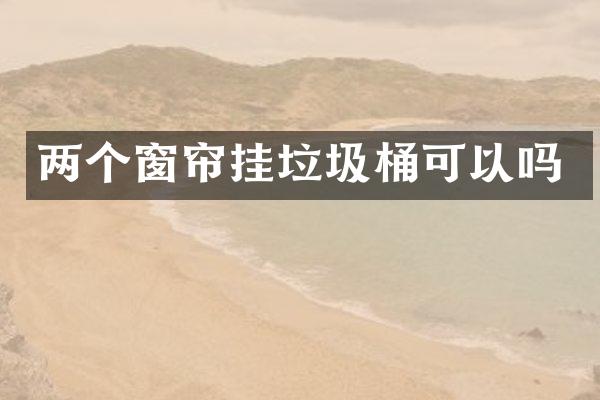 两个窗帘挂垃圾桶可以吗