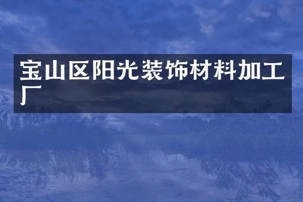 宝山区阳光装饰材料加工厂