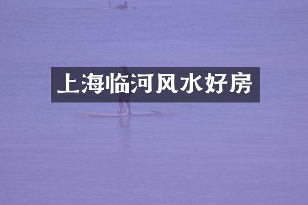 上海临河风水好房