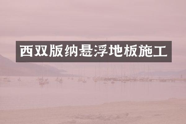 西双版纳悬浮地板施工