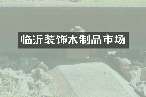 临沂装饰木制品市场