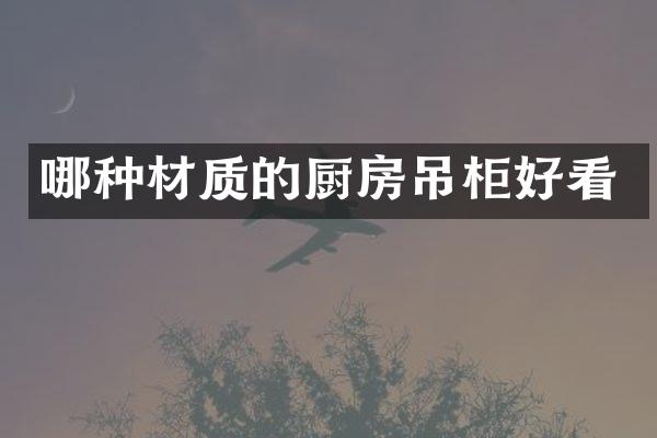 哪种材质的厨房吊柜好看