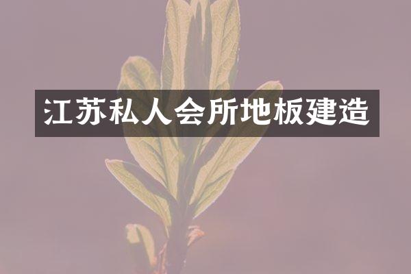 江苏私人会所地板建造