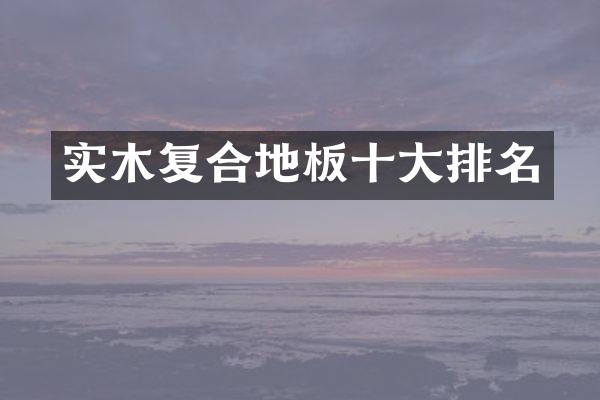 实木复合地板十大排名