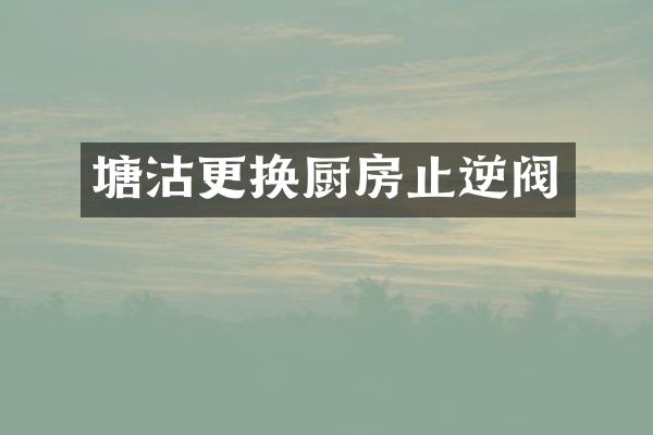 塘沽更换厨房止逆阀