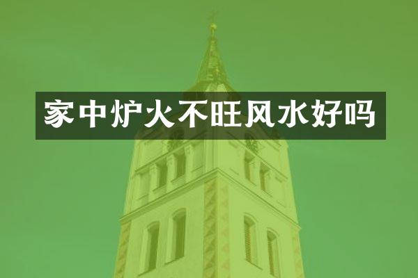 家中炉火不旺风水好吗