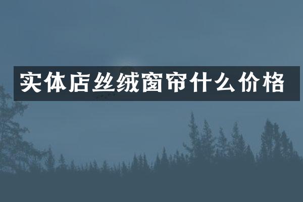 实体店丝绒窗帘什么价格
