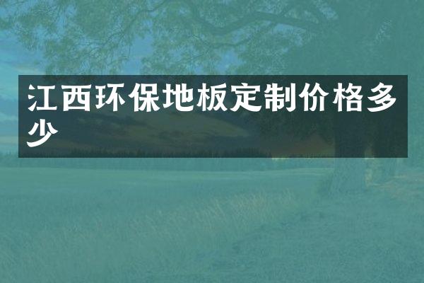 江西环保地板定制价格多少