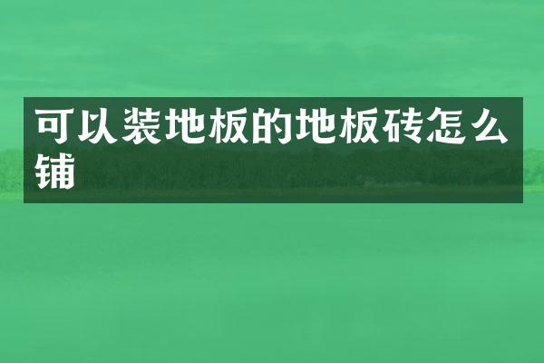 可以装地板的地板砖怎么铺