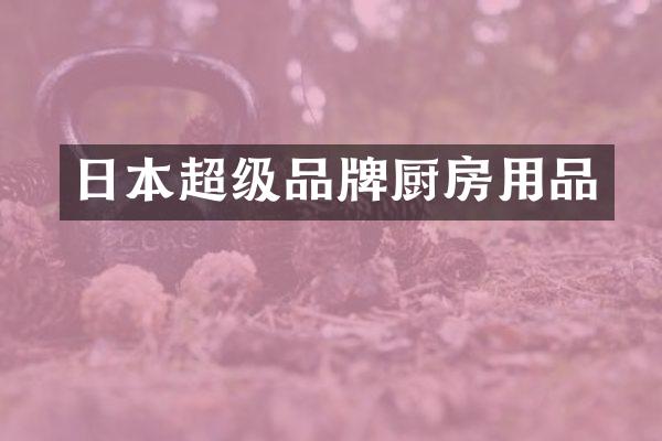 日本超级品牌厨房用品